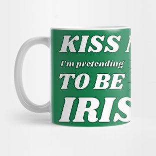 Kiss me I'm pretending to be Irish drinking Mug